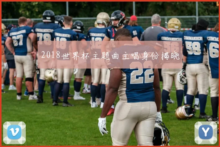 2018世界杯主题曲主唱身份揭晓