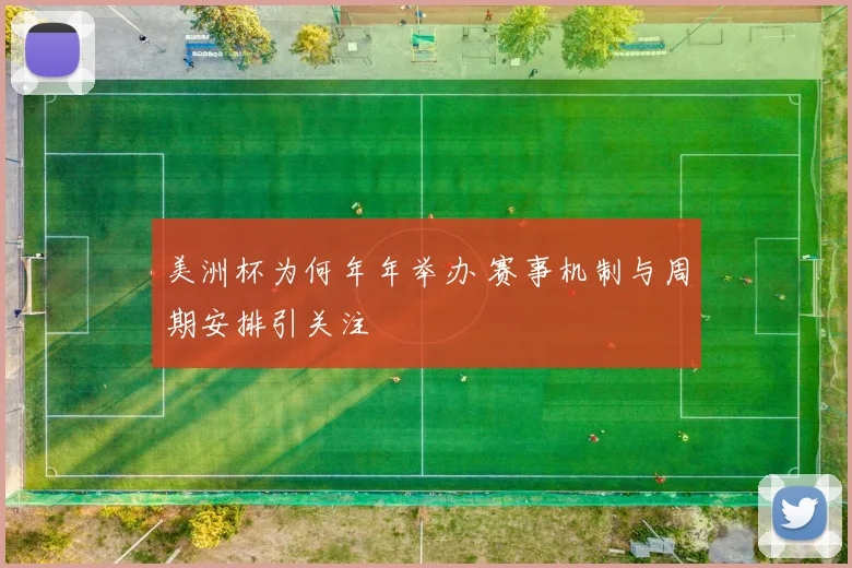 美洲杯为何年年举办 赛事机制与周期安排引关注