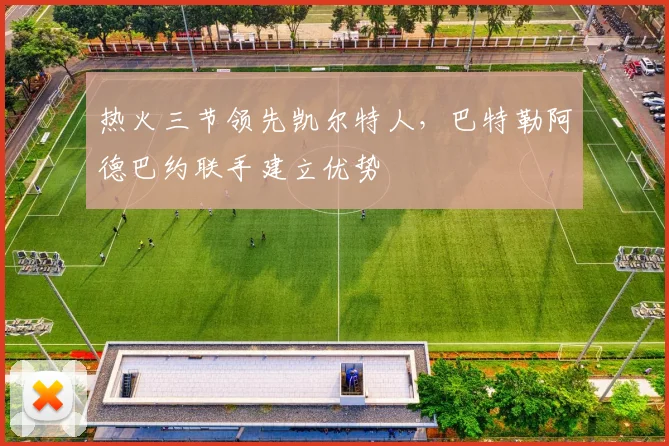 热火三节领先凯尔特人，巴特勒阿德巴约联手建立优势