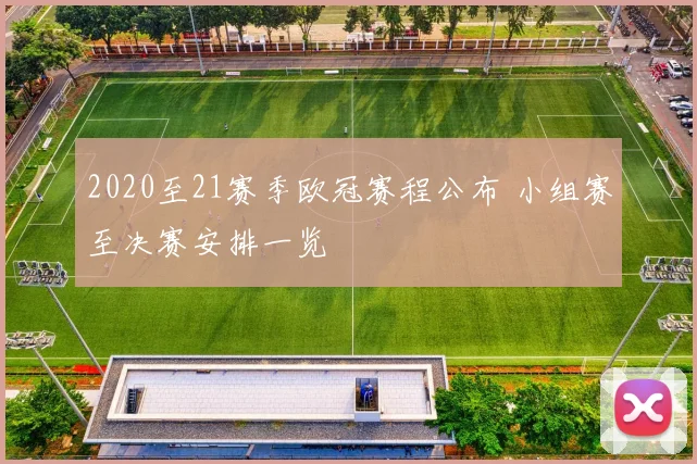 2020至21赛季欧冠赛程公布 小组赛至决赛安排一览
