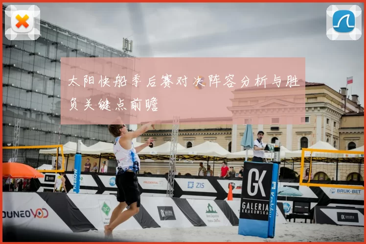 太阳快船季后赛对决阵容分析与胜负关键点前瞻
