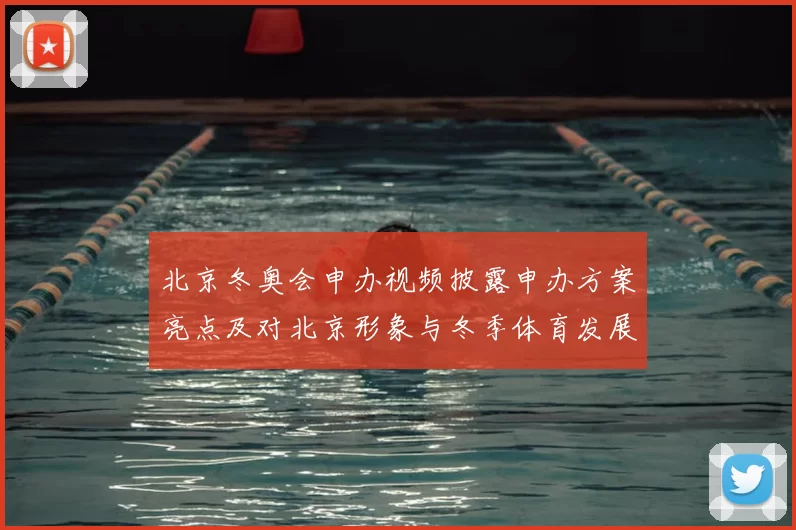 北京冬奥会申办视频披露申办方案亮点及对北京形象与冬季体育发展的影响