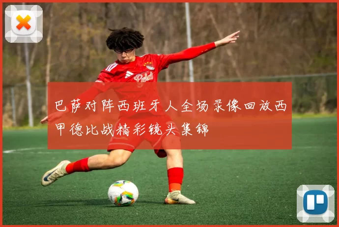 巴萨对阵西班牙人全场录像回放西甲德比战精彩镜头集锦