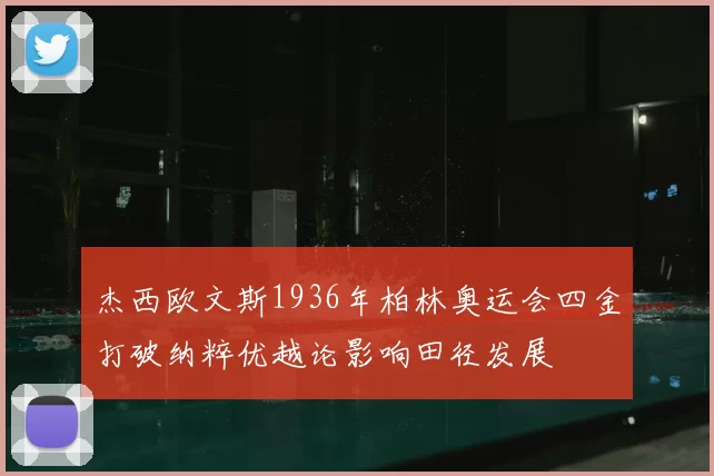 杰西欧文斯1936年柏林奥运会四金打破纳粹优越论影响田径发展