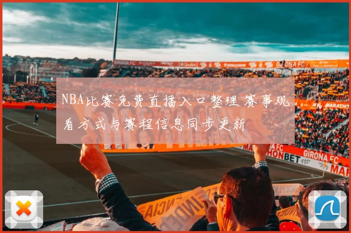 NBA比赛免费直播入口整理 赛事观看方式与赛程信息同步更新