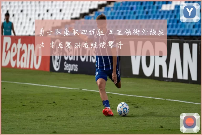 勇士队豪取四连胜 库里领衔外线发力 季后赛排名继续攀升