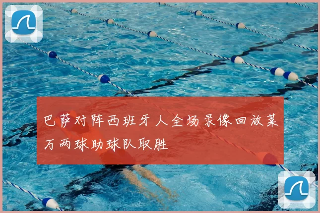 巴萨对阵西班牙人全场录像回放莱万两球助球队取胜